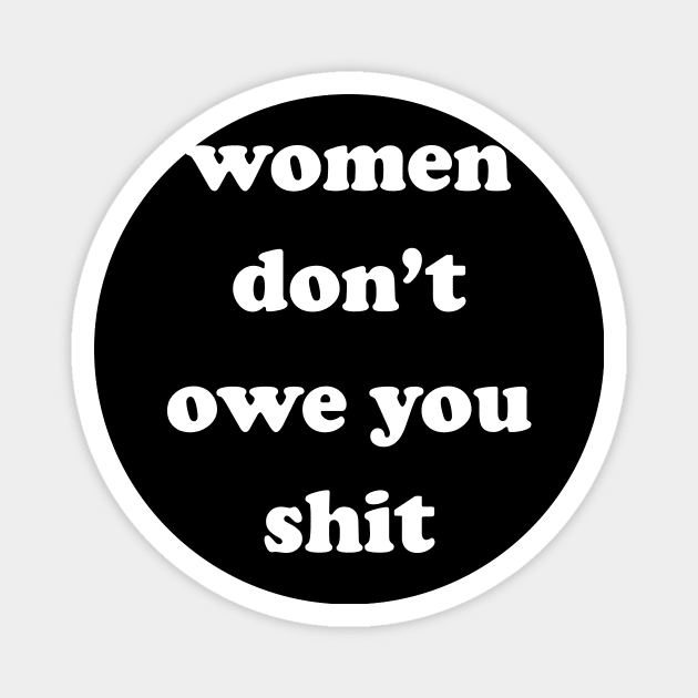 Women Don't Owe You Shit Magnet by The Shirt Genie